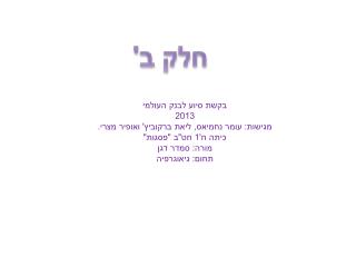 בקשת סיוע לבנק העולמי 2013 מגישות: עומר נחמיאס, ליאת ברקוביץ' ואופיר מצרי. כיתה ח'1 חט&quot;ב &quot;פסגות&quot;