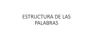 ESTRUCTURA DE LAS PALABRAS