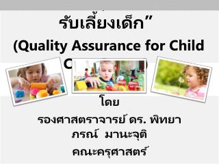 “ การประกันคุณภาพ สถานรับเลี้ยงเด็ก ” ( Quality Assurance for Child Care Center )