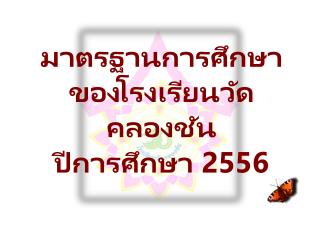 มาตรฐานการศึกษา ของ โรงเรียนวัดคลอง ชัน ปี การศึกษา 255 6