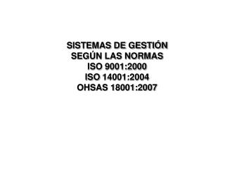 SISTEMAS DE GESTIÓN SEGÚN LAS NORMAS ISO 9001:2000 ISO 14001:2004 OHSAS 18001:2007