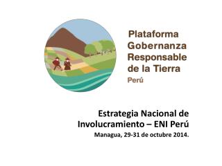 Estrategia Nacional de Involucramiento – ENI Perú Managua, 29-31 de octubre 2014.