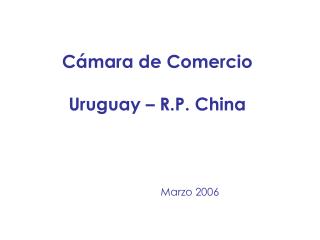 Cámara de Comercio Uruguay – R.P. China Marzo 2006