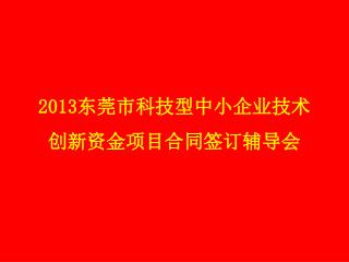 2013 东莞市 科技型中小企业技术创新资金项目合同签订辅导会