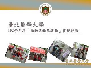臺北醫學大學 102 學年度「推動紫錐花運動 」實施 作法