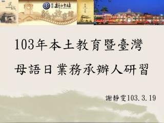 103 年本土教育暨臺灣 母語日業務承辦人研習