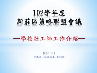 102 學年度 新莊區策略聯盟會議 ─ 學校社工師工作介紹 ─