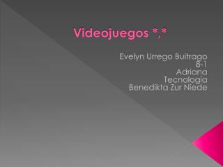 Videojuegos *,*