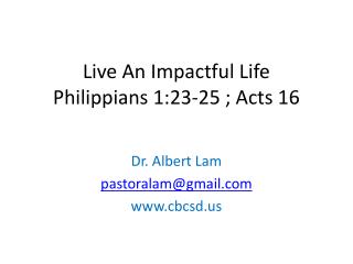 Live An Impactful Life Philippians 1:23-25 ; Acts 16