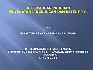 KETERPADUAN PROGRAM PENYEHATAN LINGKUNGAN DAN BBTKL PP-PL OLEH : DIREKTUR PENYEHATAN LINGKUNGAN