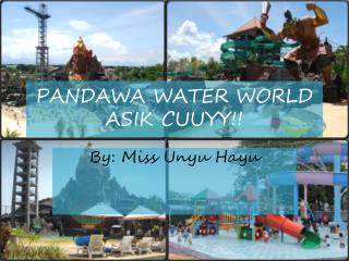 PANDAWA WATER WORLD ASIK CUUYY!!