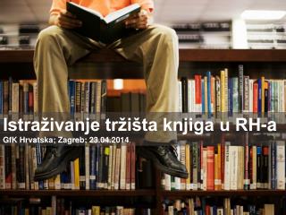 Istraživanje tržišta knjiga u RH-a GfK Hrvatska; Zagreb; 23.04.2014 .