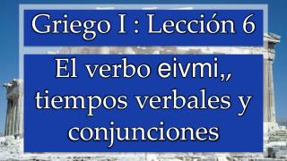 El verbo eivmi, , tiempos verbales y conjunciones