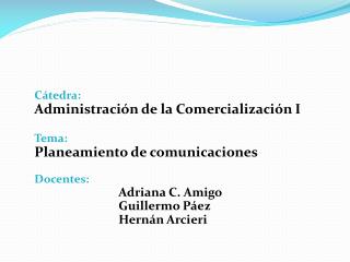 Cátedra: Administración de la Comercialización I Tema: Planeamiento de comunicaciones Docentes: