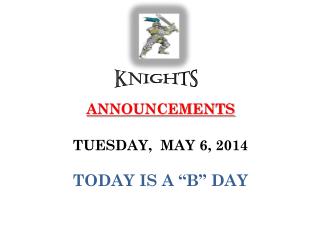 ANNOUNCEMENTS TUESDAY, MAY 6, 2014 TODAY IS A “B” DAY