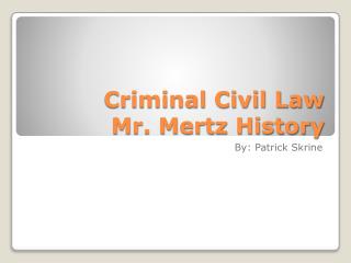 Criminal Civil Law Mr. Mertz History