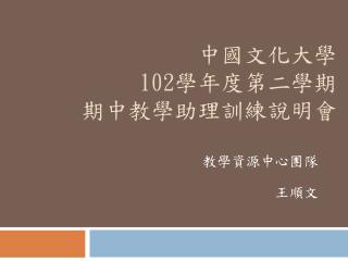 中國文化大學 102 學年度第二學期 期中教學助理訓練說明會