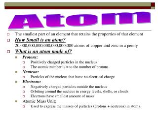 The smallest part of an element that retains the properties of that element How Small is an atom?
