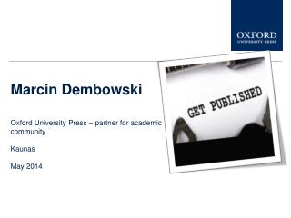 Marcin Dembowski Oxford University Press – partner for academic communit y Kaunas May 2014