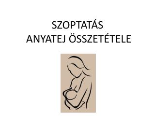 SZOPTATÁS ANYATEJ ÖSSZETÉTELE