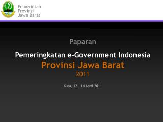 Paparan Pemeringkatan e-Government Indonesia Provinsi Jawa Barat 201 1 Kuta, 12 - 14 April 201 1