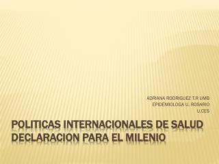 POLITICAS INTERNACIONALES DE SALUD DECLARACION PARA EL MILENIO