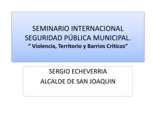 SEMINARIO INTERNACIONAL SEGURIDAD PÚBLICA MUNICIPAL. “ Violencia, Territorio y Barrios Críticos”