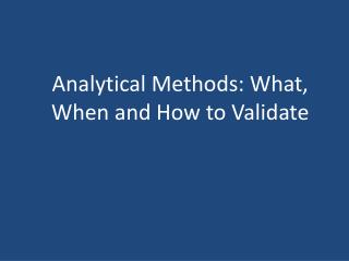 Analytical Methods: What, When and How to Validate