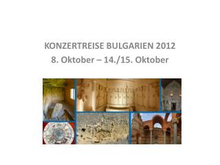 KONZERTREISE BULGARIEN 2012 8. Oktober – 14./15. Oktober