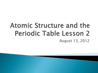 Atomic Structure and the Periodic Table Lesson 2