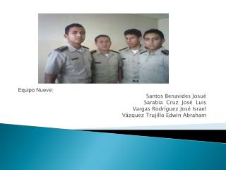 Equipo Nueve: Santos Benavides Josué Sarabia Cruz José Luis Vargas Rodríguez José Israel