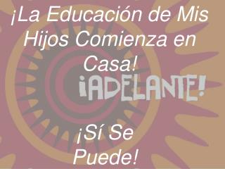 ¡La Educaci ó n de Mis Hijos Comienza en Casa!