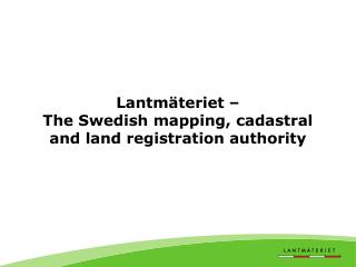 Lantmäteriet – The Swedish mapping , cadastral and land registration authority