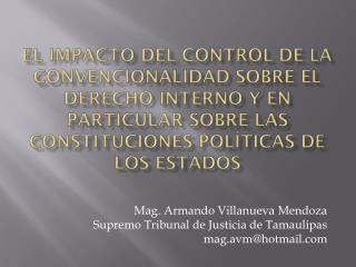 Mag . Armando Villanueva Mendoza Supremo Tribunal de Justicia de Tamaulipas mag.avm@hotmail