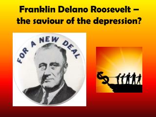 Franklin Delano Roosevelt – the saviour of the depression?