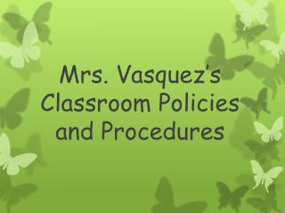 Mrs. Vasquez’s Classroom Policies and Procedures