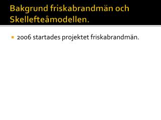 Bakgrund friskabrandmän och Skellefteåmodellen.