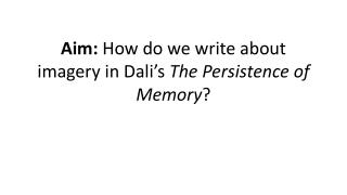 Aim: How do we write about imagery in Dali’s The Persistence of Memory ?