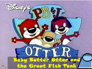 Baby Butter Otter and the Great Fish Tank