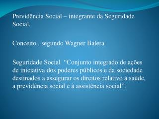 Previdência Social – integrante da Seguridade Social. Conceito , segundo Wagner Balera