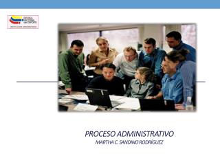 PROCESO ADMINISTRATIVO Martha C. sandino Rodríguez