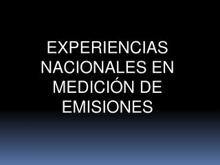 EXPERIENCIAS NACIONALES EN MEDICIÓN DE EMISIONES