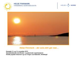 Helse Finnmark – der sola aldri går ned.... Karasjok 13. og 14. november 2013