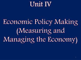 Unit IV Economic Policy Making (Measuring and Managing the Economy)