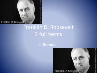 Franklin D. Roosevelt 3 full terms