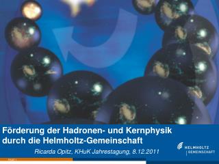 Förderung der Hadronen - und Kernphysik durch die Helmholtz-Gemeinschaft
