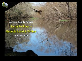 Alachua County Forever Santa Fe River – Osceola Land &amp; Timber April 27, 2010