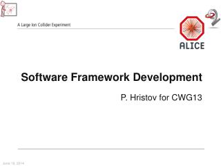 Software Framework Development P. Hristov for CWG13