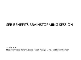SER BENEFITS BRAINSTORMING SESSION 23 July 2014