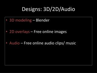 Designs: 3D/2D/Audio